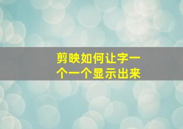 剪映如何让字一个一个显示出来