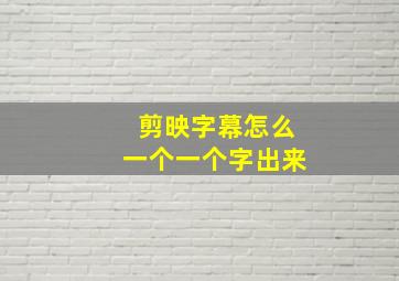 剪映字幕怎么一个一个字出来