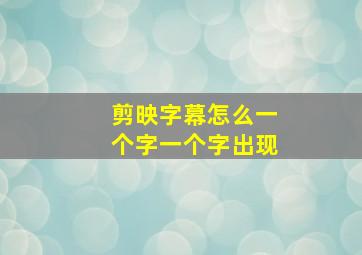 剪映字幕怎么一个字一个字出现