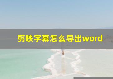 剪映字幕怎么导出word