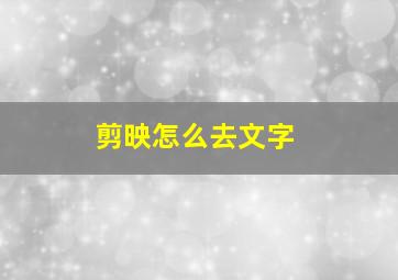 剪映怎么去文字