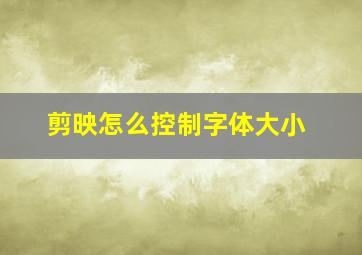 剪映怎么控制字体大小