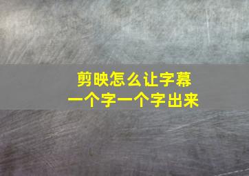 剪映怎么让字幕一个字一个字出来