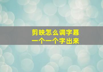 剪映怎么调字幕一个一个字出来