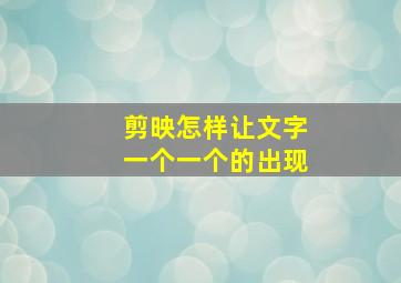 剪映怎样让文字一个一个的出现