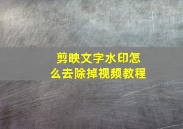 剪映文字水印怎么去除掉视频教程