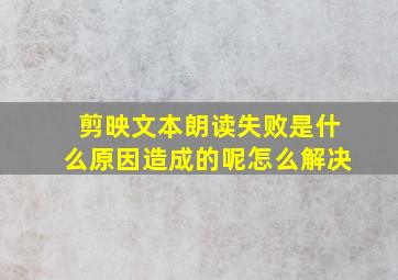 剪映文本朗读失败是什么原因造成的呢怎么解决