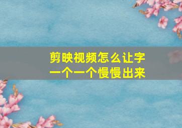 剪映视频怎么让字一个一个慢慢出来