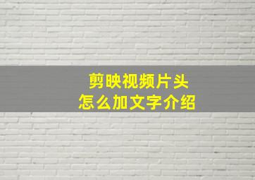 剪映视频片头怎么加文字介绍