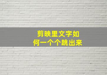 剪映里文字如何一个个跳出来