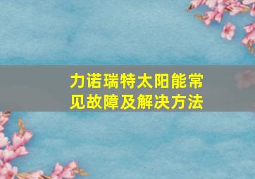 力诺瑞特太阳能常见故障及解决方法