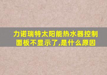 力诺瑞特太阳能热水器控制面板不显示了,是什么原因