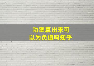 功率算出来可以为负值吗知乎