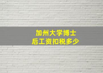 加州大学博士后工资扣税多少