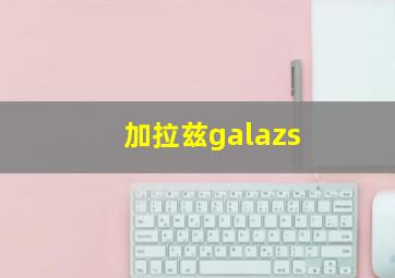 加拉兹galazs