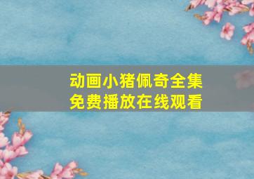 动画小猪佩奇全集免费播放在线观看