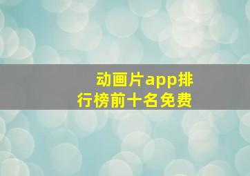 动画片app排行榜前十名免费