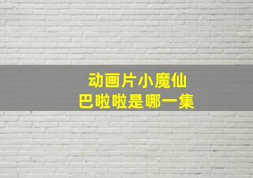 动画片小魔仙巴啦啦是哪一集