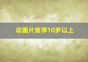 动画片推荐10岁以上