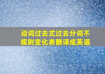 动词过去式过去分词不规则变化表翻译成英语