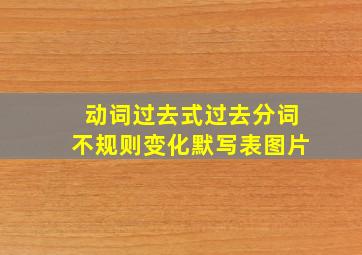 动词过去式过去分词不规则变化默写表图片