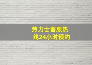 劳力士客服热线24小时预约