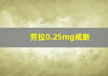 劳拉0.25mg戒断