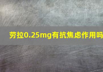 劳拉0.25mg有抗焦虑作用吗