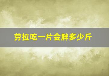 劳拉吃一片会胖多少斤