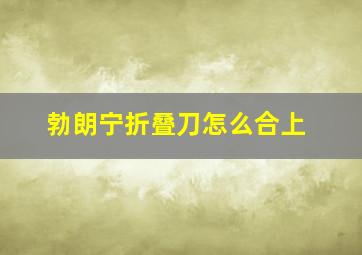 勃朗宁折叠刀怎么合上