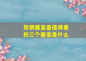 勃朗画室最值得看的三个画室是什么