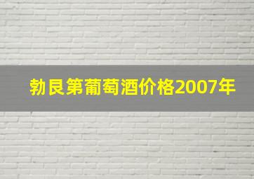 勃艮第葡萄酒价格2007年