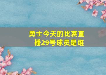 勇士今天的比赛直播29号球员是谁