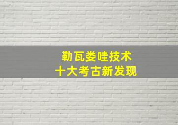 勒瓦娄哇技术十大考古新发现