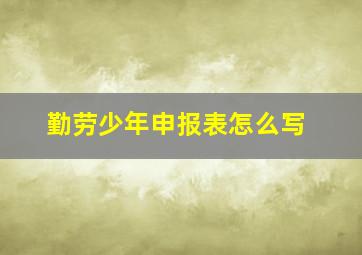 勤劳少年申报表怎么写