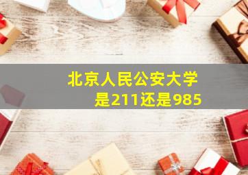 北京人民公安大学是211还是985