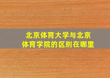 北京体育大学与北京体育学院的区别在哪里