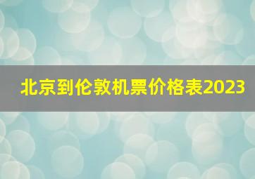 北京到伦敦机票价格表2023