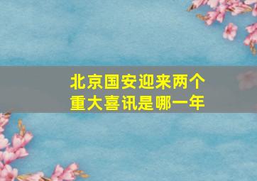 北京国安迎来两个重大喜讯是哪一年