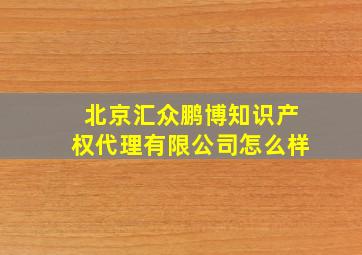 北京汇众鹏博知识产权代理有限公司怎么样