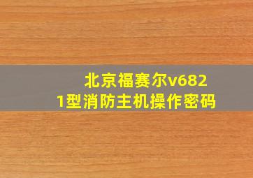 北京福赛尔v6821型消防主机操作密码