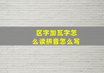 区字加瓦字怎么读拼音怎么写