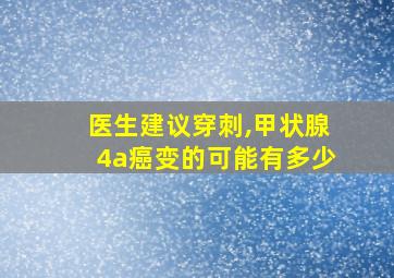 医生建议穿刺,甲状腺4a癌变的可能有多少