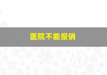 医院不能报销