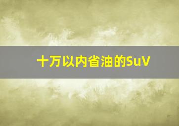 十万以内省油的SuV