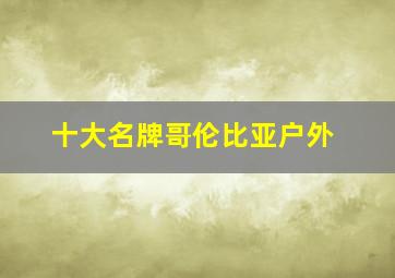 十大名牌哥伦比亚户外