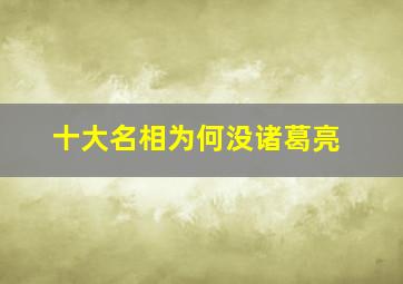 十大名相为何没诸葛亮