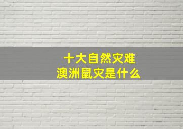 十大自然灾难澳洲鼠灾是什么