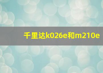 千里达k026e和m210e