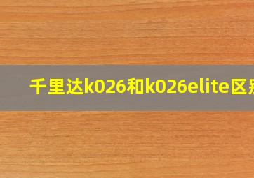 千里达k026和k026elite区别